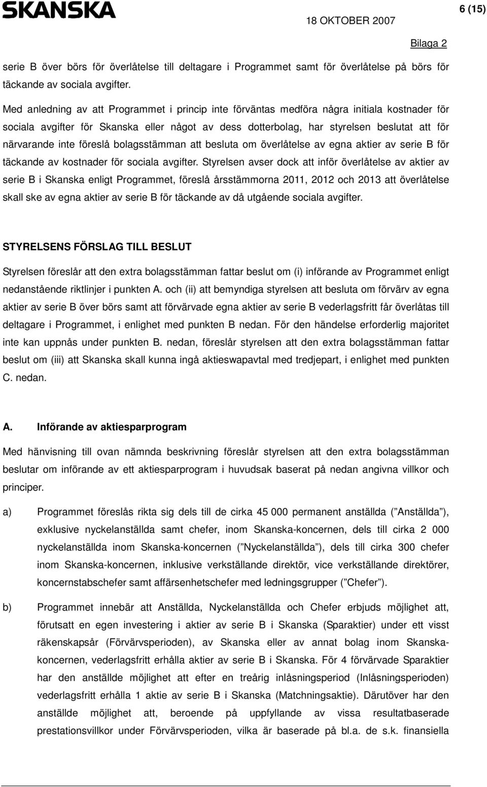 inte föreslå bolagsstämman att besluta om överlåtelse av egna aktier av serie B för täckande av kostnader för sociala avgifter.