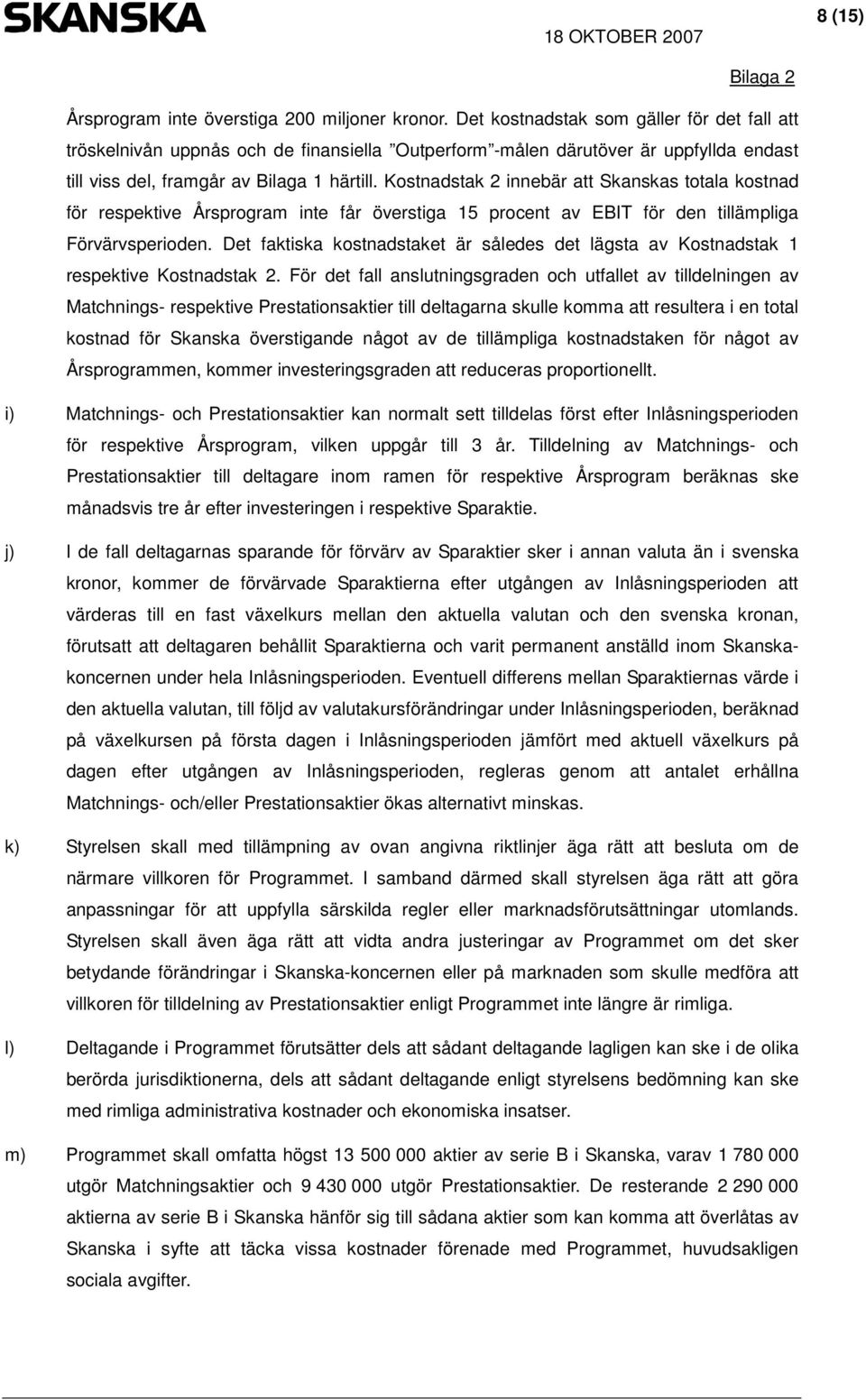 Kostnadstak 2 innebär att Skanskas totala kostnad för respektive Årsprogram inte får överstiga 15 procent av EBIT för den tillämpliga Förvärvsperioden.