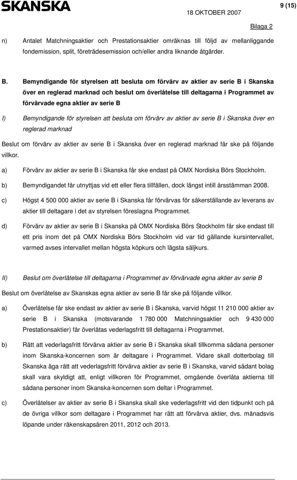 I) Bemyndigande för styrelsen att besluta om förvärv av aktier av serie B i Skanska över en reglerad marknad Beslut om förvärv av aktier av serie B i Skanska över en reglerad marknad får ske på