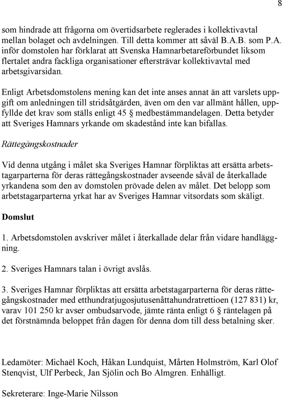 Enligt Arbetsdomstolens mening kan det inte anses annat än att varslets uppgift om anledningen till stridsåtgärden, även om den var allmänt hållen, uppfyllde det krav som ställs enligt 45