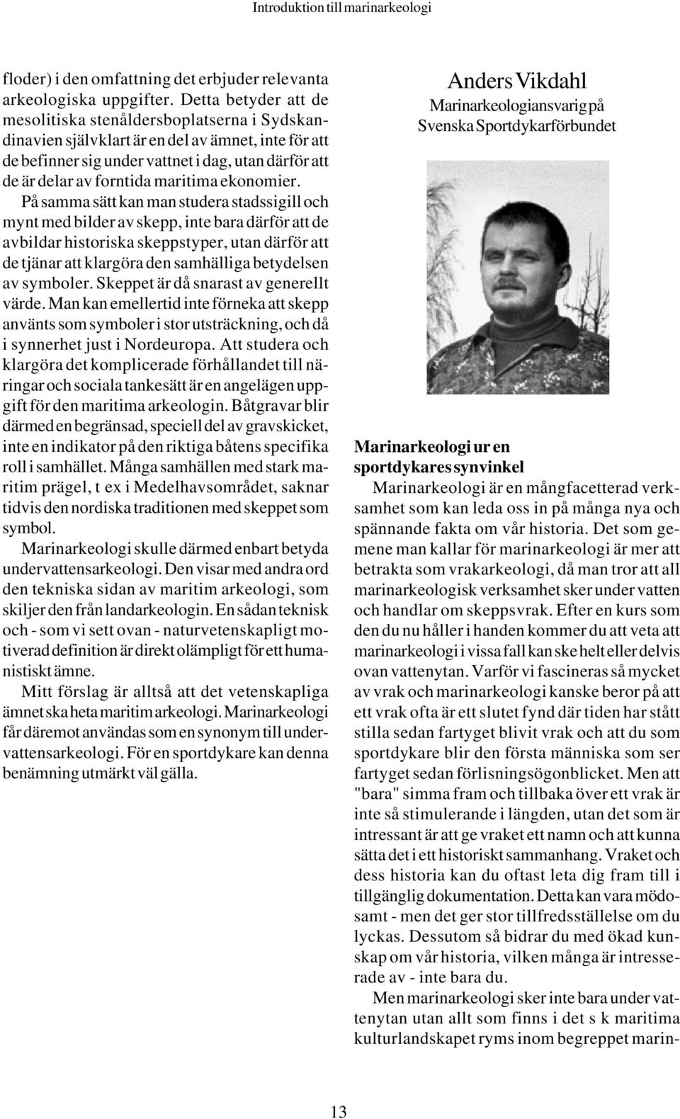 Efter en kurs som den du nu håller i handen kommer du att veta att marinarkeologi i vissa fall kan ske helt eller delvis ovan vattenytan.