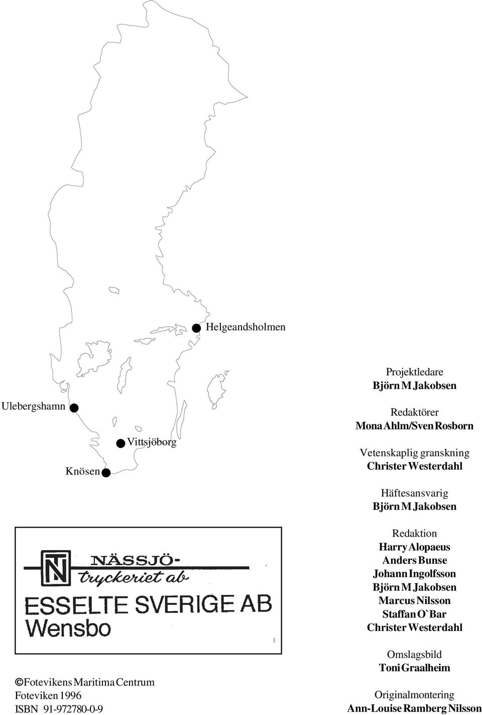 Anders Bunse Johann Ingolfsson Björn M Jakobsen Marcus Nilsson Staffan O`Bar Christer Westerdahl Fotevikens