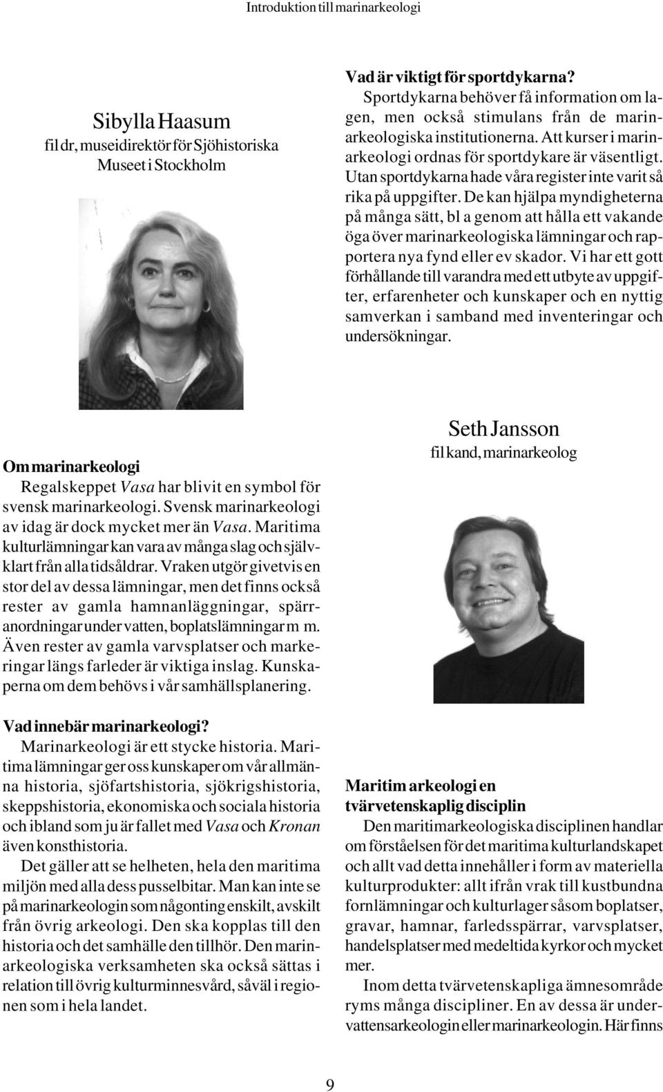 Utan sportdykarna hade våra register inte varit så rika på uppgifter.