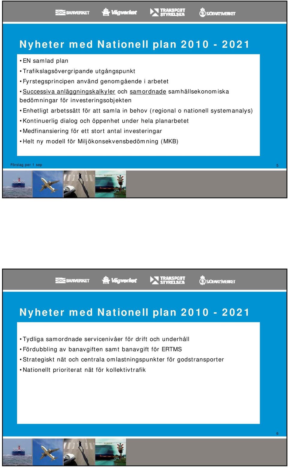 planarbetet Medfinansiering för ett stort antal investeringar Helt ny modell för Miljökonsekvensbedömning (MKB) 5 Nyheter med Nationell plan 2010-2021 Tydliga samordnade servicenivåer