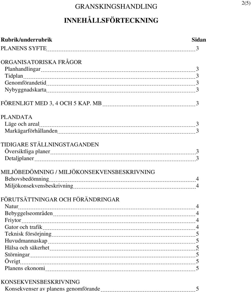 MB 3 PLANDATA Läge och areal 3 Markägarförhållanden 3 TIDIGARE STÄLLNINGSTAGANDEN Översiktliga planer 3 Detaljplaner 3 MILJÖBEDÖMNING /