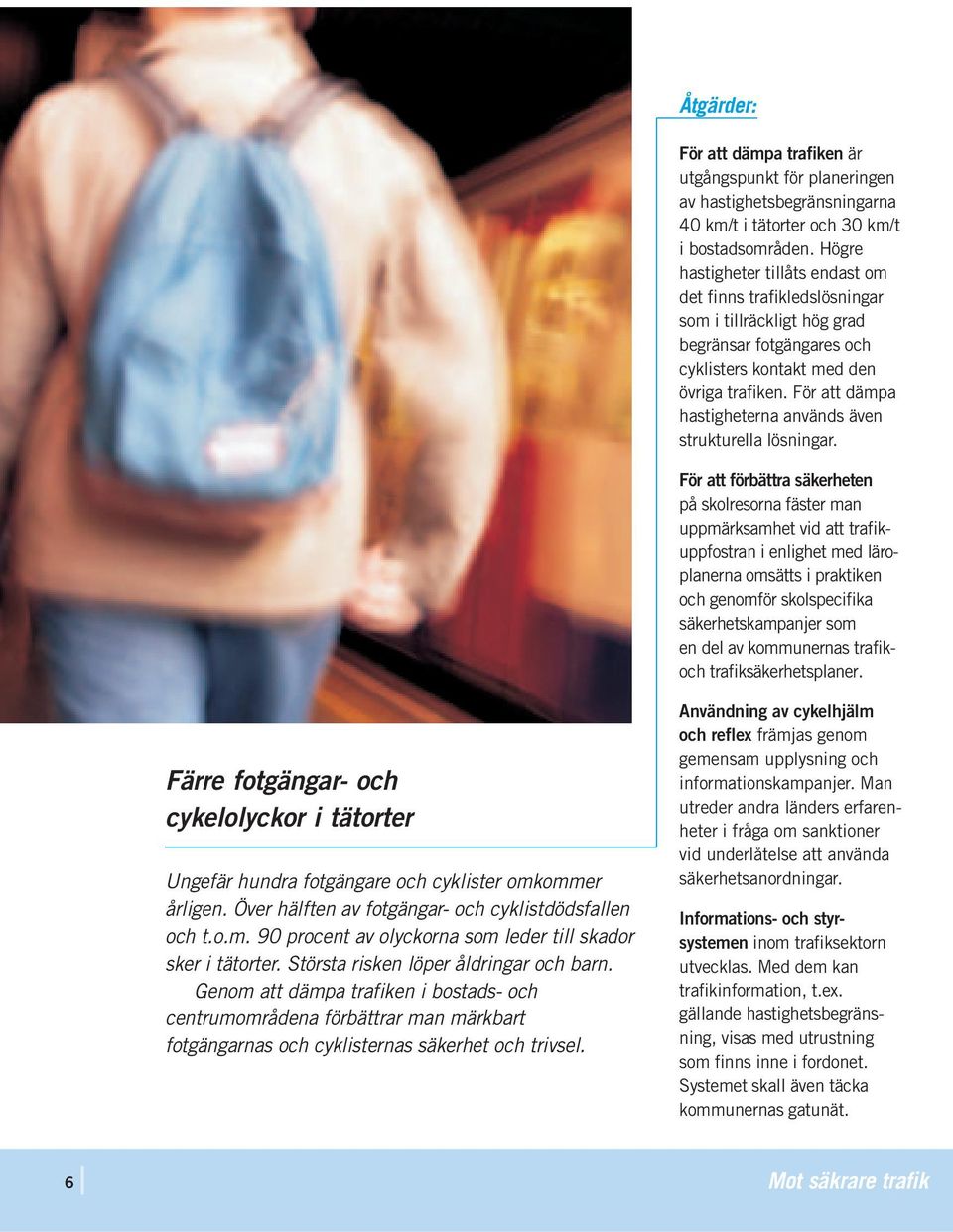 För att dämpa hastigheterna används även strukturella lösningar.