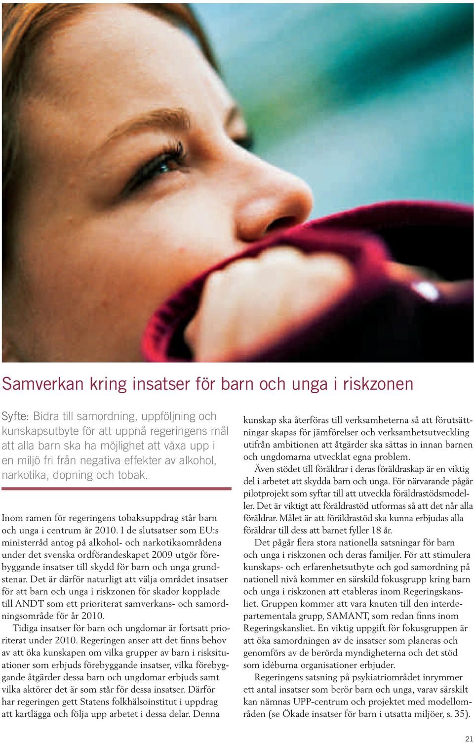 I de slutsatser som EU:s ministerråd antog på alkohol- och narkotikaområdena under det svenska ordförandeskapet 2009 utgör förebyggande insatser till skydd för barn och unga grundstenar.