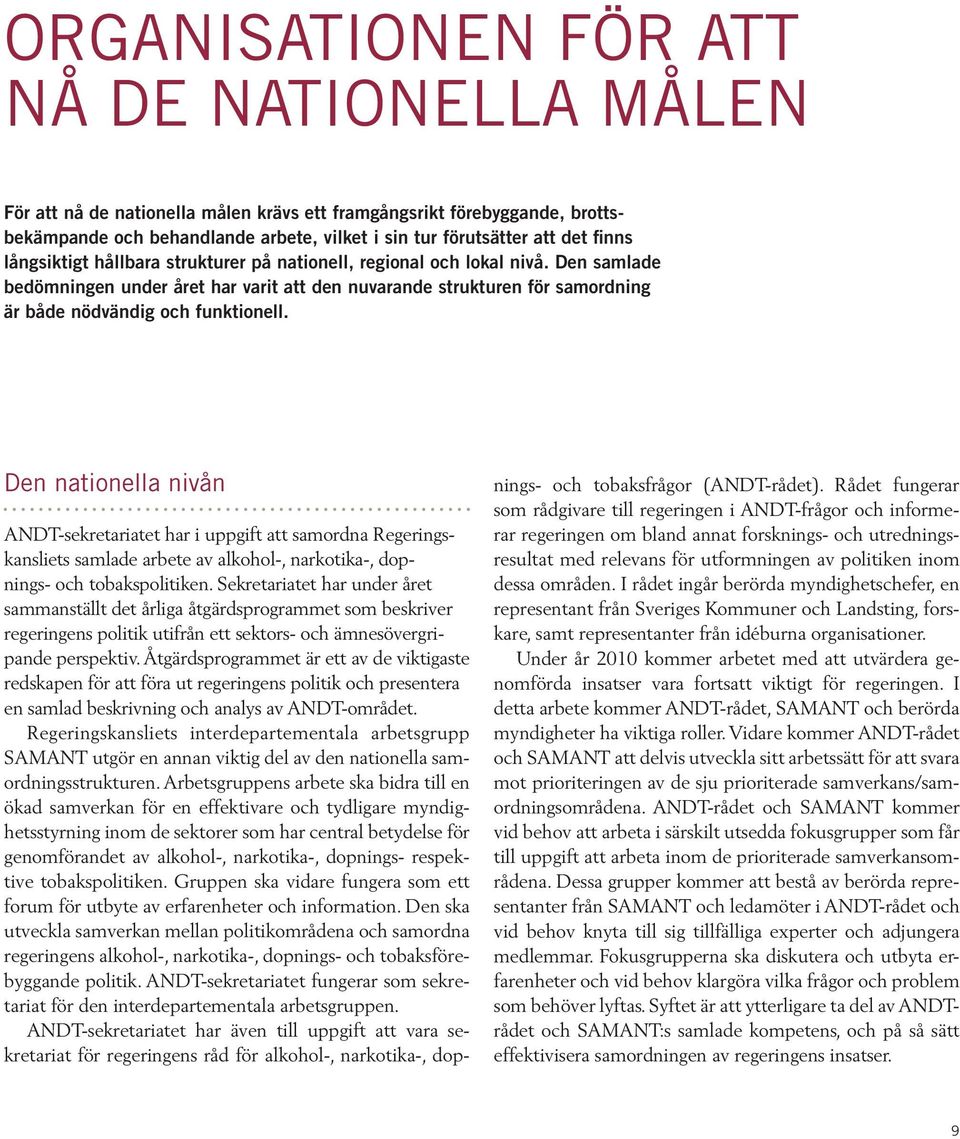 den nationella nivån ANDT-sekretariatet har i uppgift att samordna Regeringskansliets samlade arbete av alkohol-, narkotika-, dopnings- och tobakspolitiken.