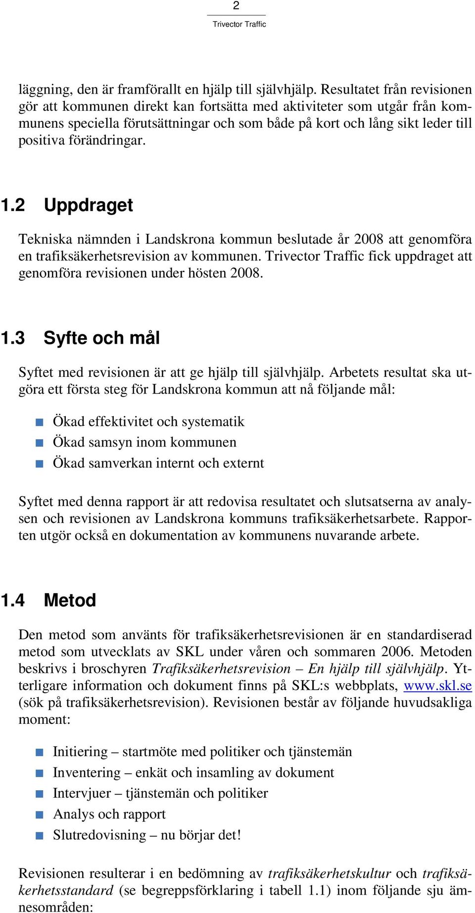 1.2 Uppdraget Tekniska nämnden i Landskrona kommun beslutade år 2008 att genomföra en trafiksäkerhetsrevision av kommunen. Trivector Traffic fick uppdraget att genomföra revisionen under hösten 2008.