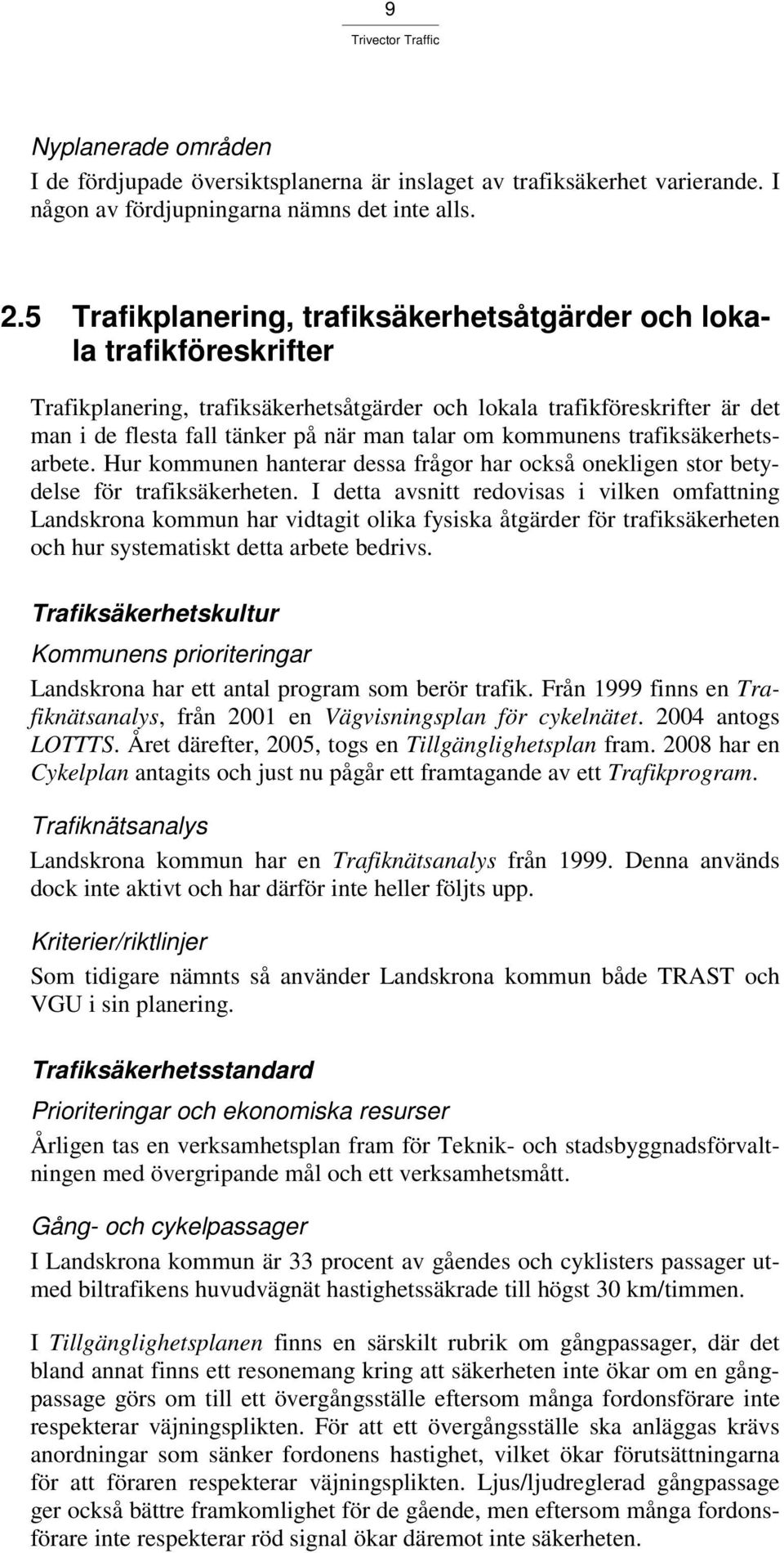 kommunens trafiksäkerhetsarbete. Hur kommunen hanterar dessa frågor har också onekligen stor betydelse för trafiksäkerheten.