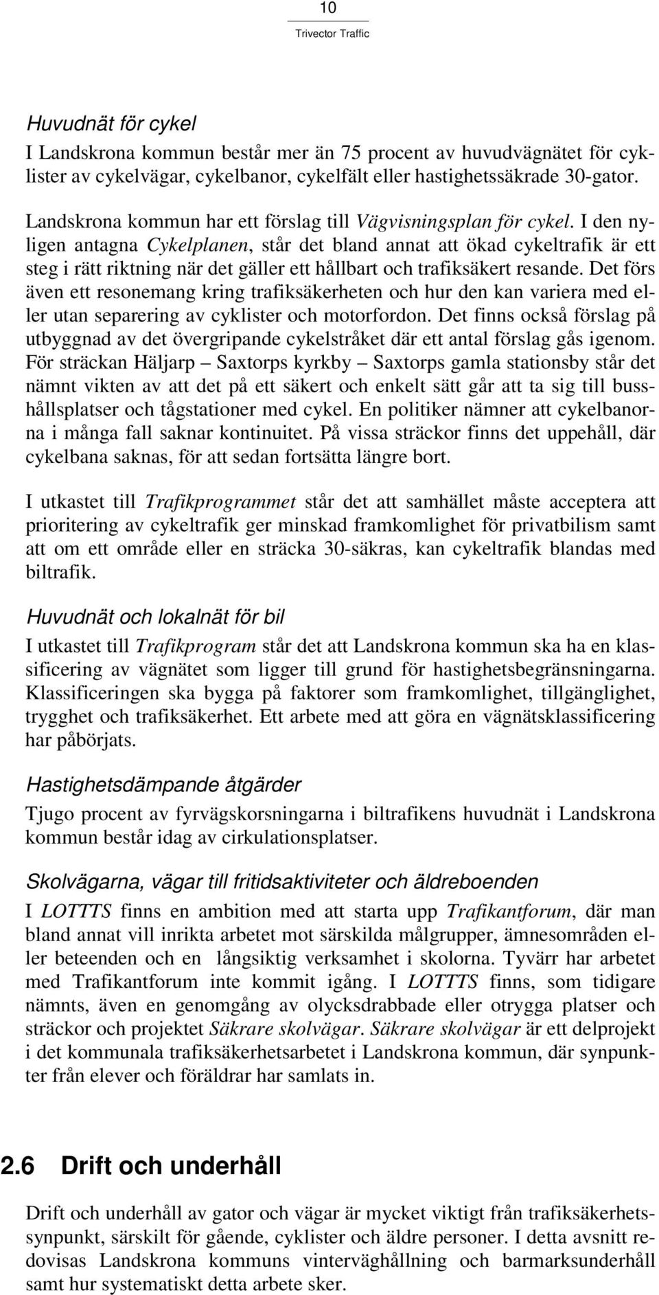 I den nyligen antagna Cykelplanen, står det bland annat att ökad cykeltrafik är ett steg i rätt riktning när det gäller ett hållbart och trafiksäkert resande.