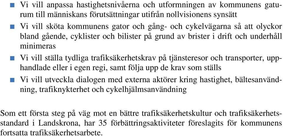 transporter, upphandlade eller i egen regi, samt följa upp de krav som ställs Vi vill utveckla dialogen med externa aktörer kring hastighet, bältesanvändning, trafiknykterhet och