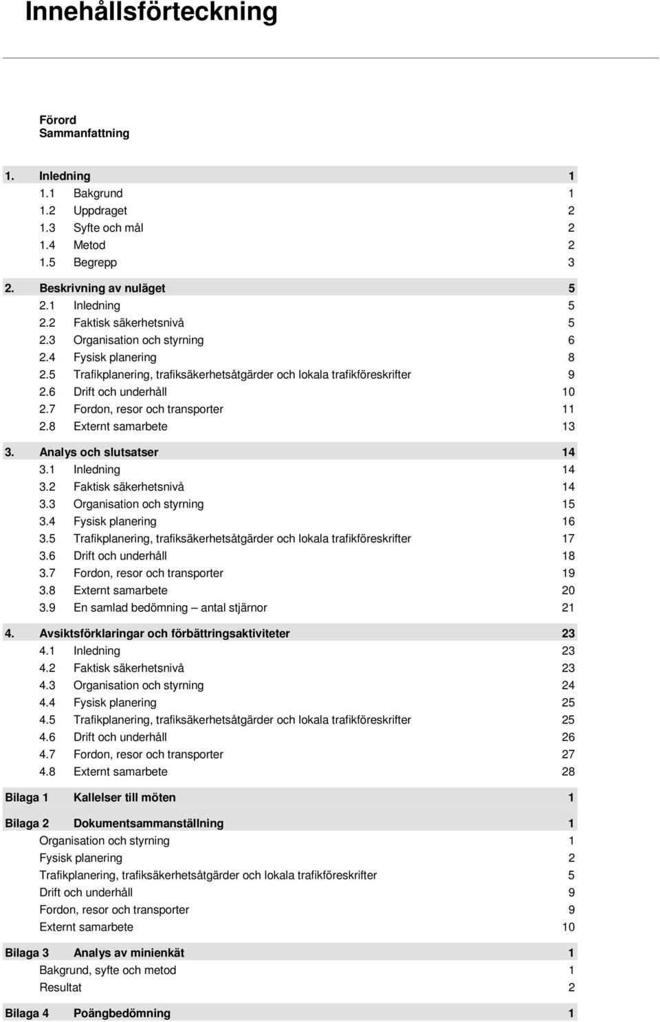 7 Fordon, resor och transporter 11 2.8 Externt samarbete 13 3. Analys och slutsatser 14 3.1 Inledning 14 3.2 Faktisk säkerhetsnivå 14 3.3 Organisation och styrning 15 3.4 Fysisk planering 16 3.