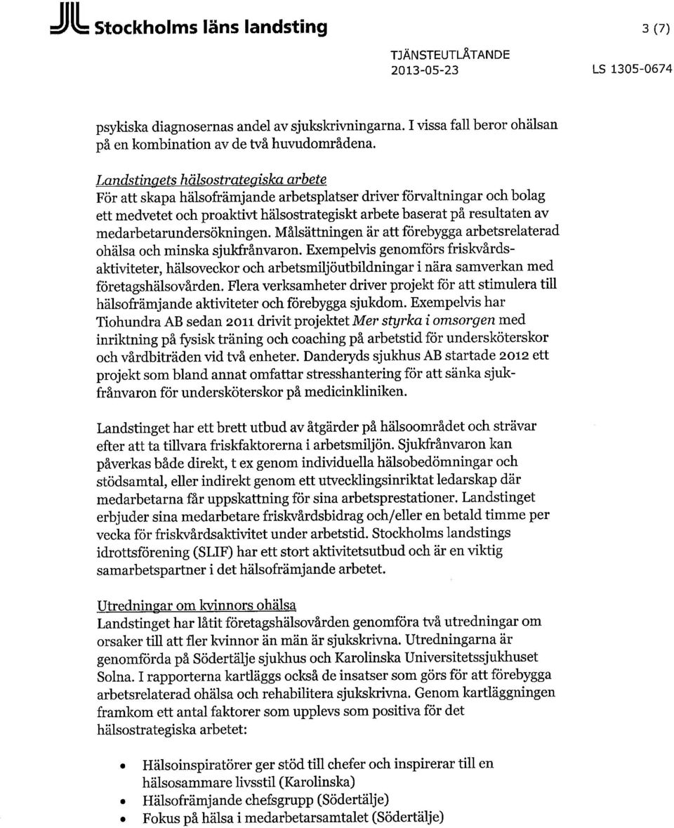 medarbetarundersökningen. Målsättningen är att förebygga arbetsrelaterad ohälsa och minska sjukfrånvaron.