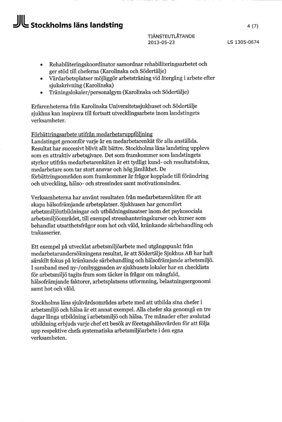 till fortsatt utvecklingsarbete inom landstingets verksamheter. Förbättringsarbete utifrån medarbetaruppfölining Landstinget genomför varje år en medarbetarenkät för alla anställda.