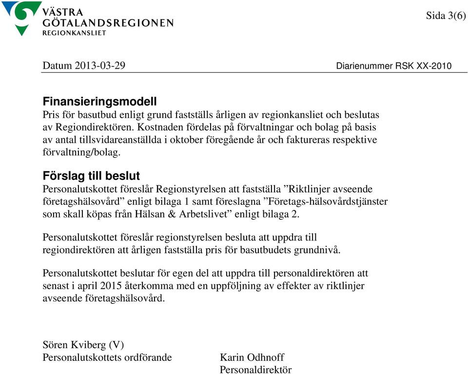 Förslag till beslut Personalutskottet föreslår Regionstyrelsen att fastställa Riktlinjer avseende företagshälsovård enligt bilaga 1 samt föreslagna Företags-hälsovårdstjänster som skall köpas från