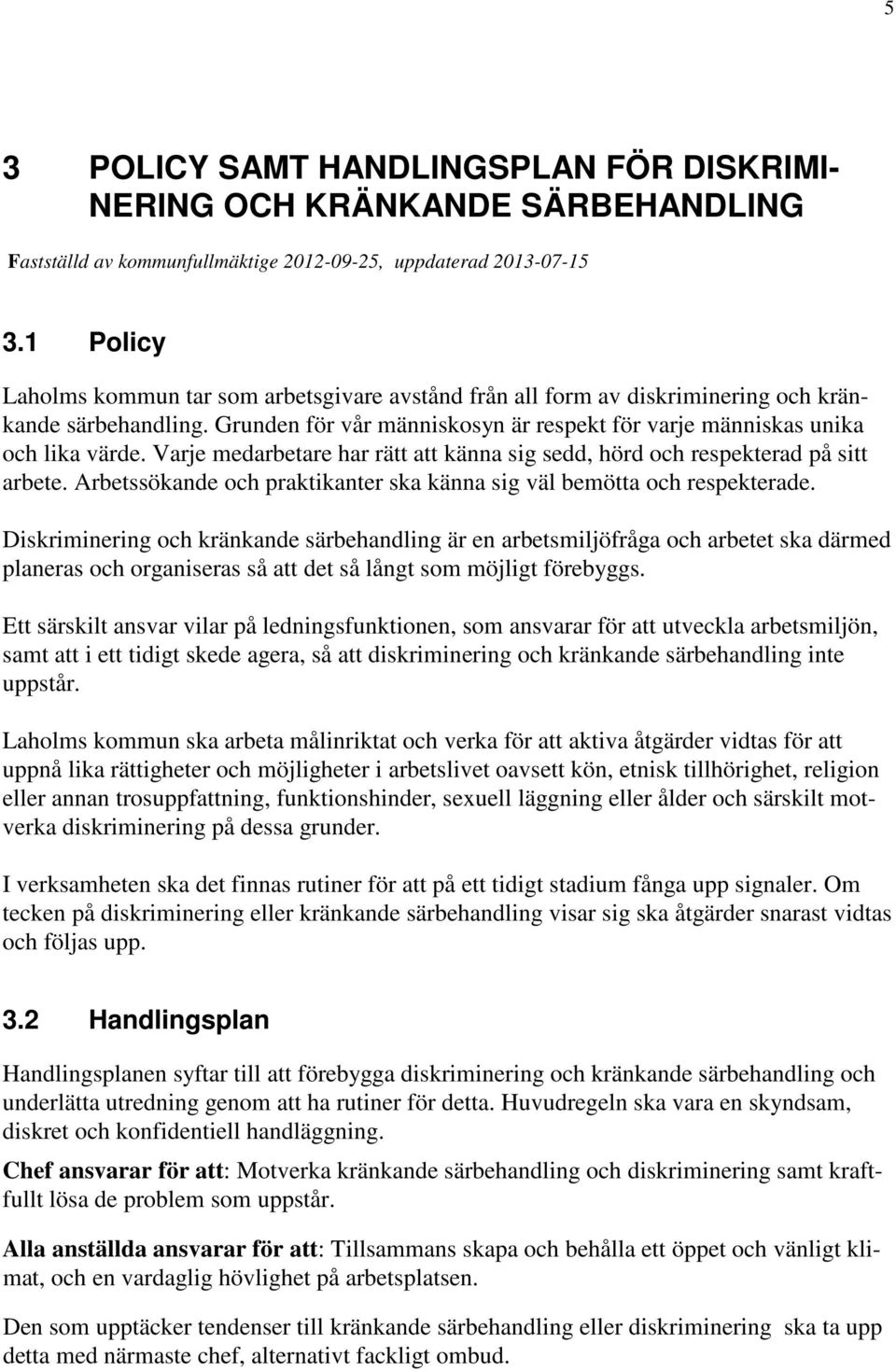 Varje medarbetare har rätt att känna sig sedd, hörd och respekterad på sitt arbete. Arbetssökande och praktikanter ska känna sig väl bemötta och respekterade.