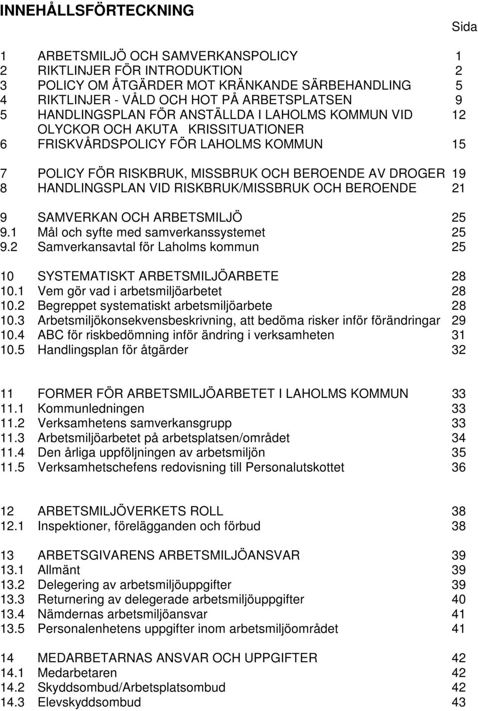 HANDLINGSPLAN VID RISKBRUK/MISSBRUK OCH BEROENDE 21 9 SAMVERKAN OCH ARBETSMILJÖ 25 9.1 Mål och syfte med samverkanssystemet 25 9.