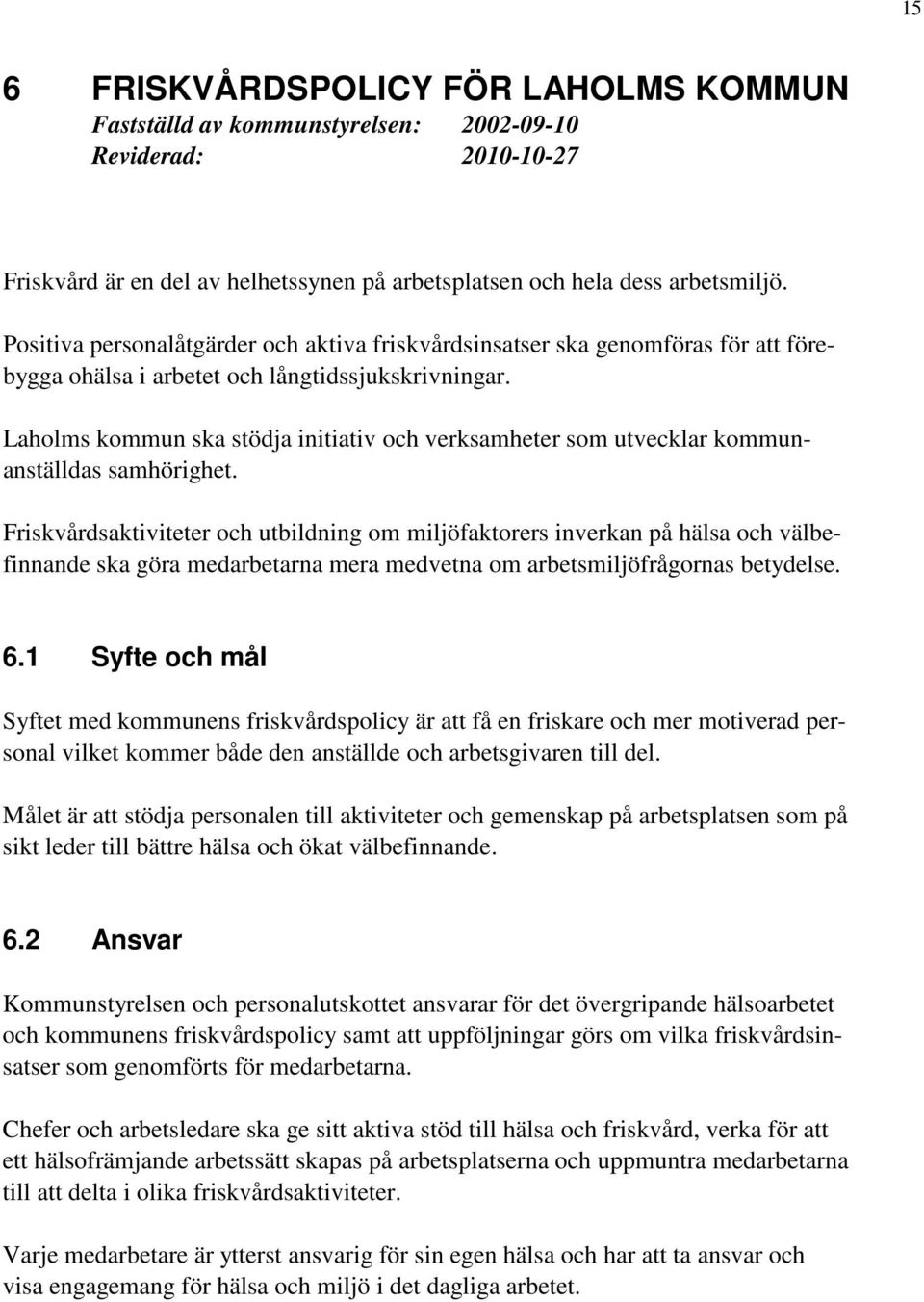 Laholms kommun ska stödja initiativ och verksamheter som utvecklar kommunanställdas samhörighet.