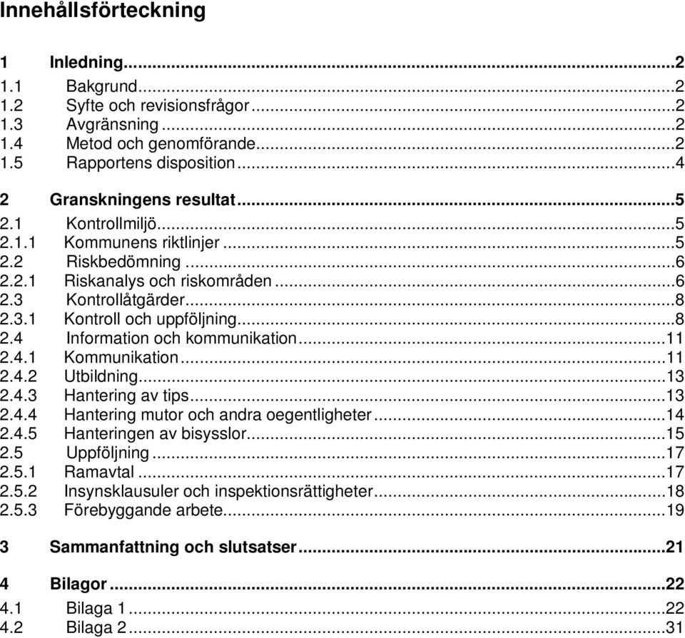 ..11 2.4.1 Kommunikation...11 2.4.2 Utbildning...13 2.4.3 Hantering av tips...13 2.4.4 Hantering mutor och andra oegentligheter...14 2.4.5 Hanteringen av bisysslor...15 2.5 Uppföljning...17 2.5.1 Ramavtal.