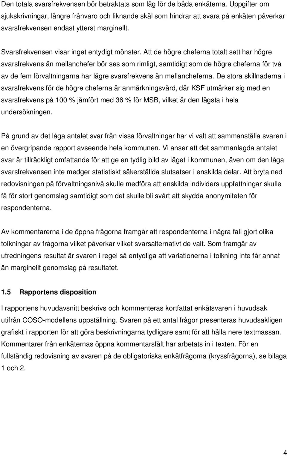 Att de högre cheferna totalt sett har högre svarsfrekvens än mellanchefer bör ses som rimligt, samtidigt som de högre cheferna för två av de fem förvaltningarna har lägre svarsfrekvens än
