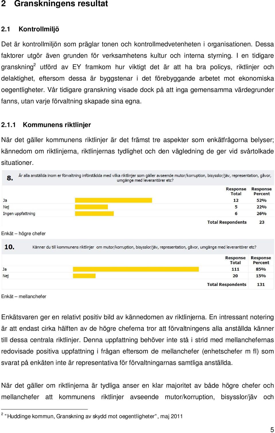 I en tidigare granskning 2 utförd av EY framkom hur viktigt det är att ha bra policys, riktlinjer och delaktighet, eftersom dessa är byggstenar i det förebyggande arbetet mot ekonomiska