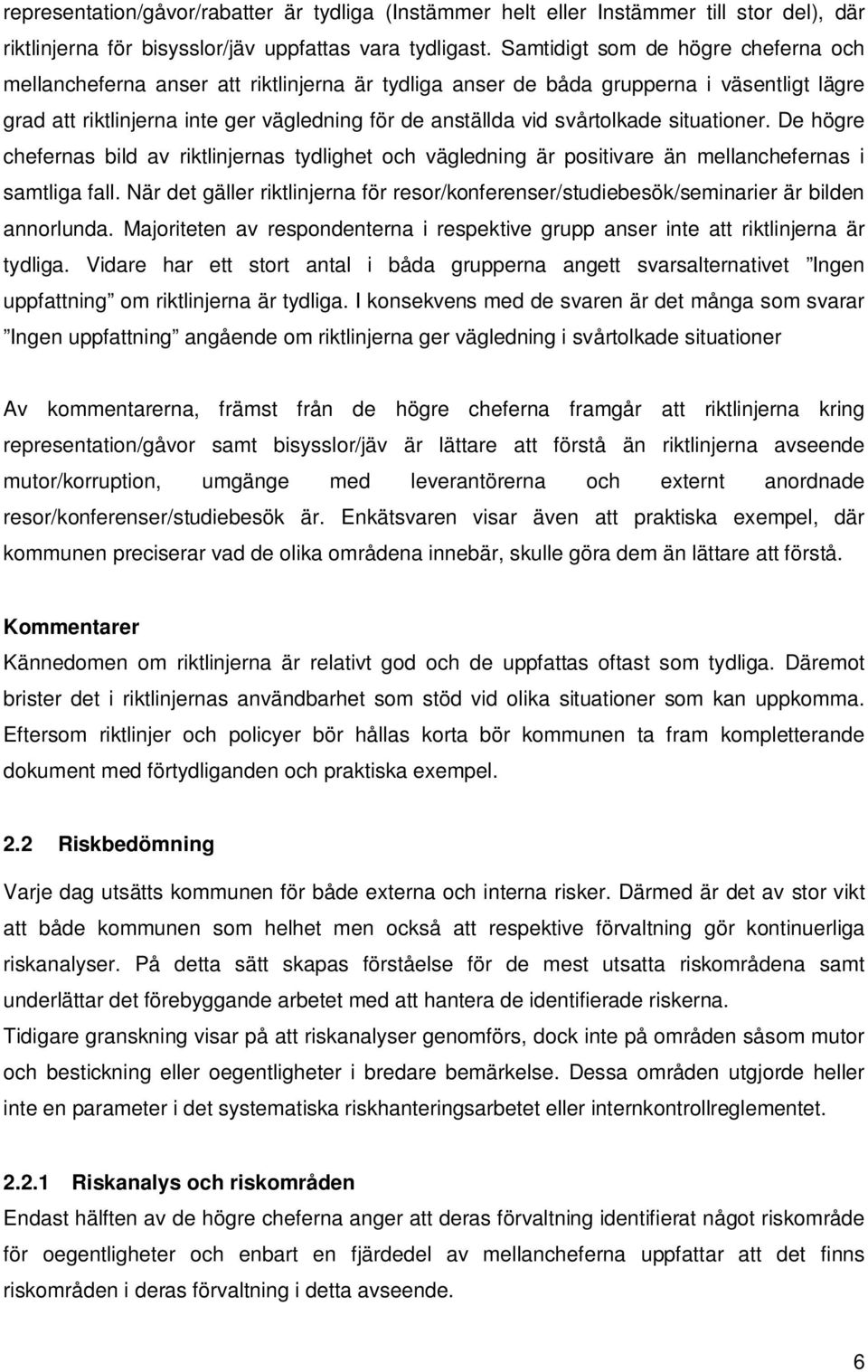 svårtolkade situationer. De högre chefernas bild av riktlinjernas tydlighet och vägledning är positivare än mellanchefernas i samtliga fall.