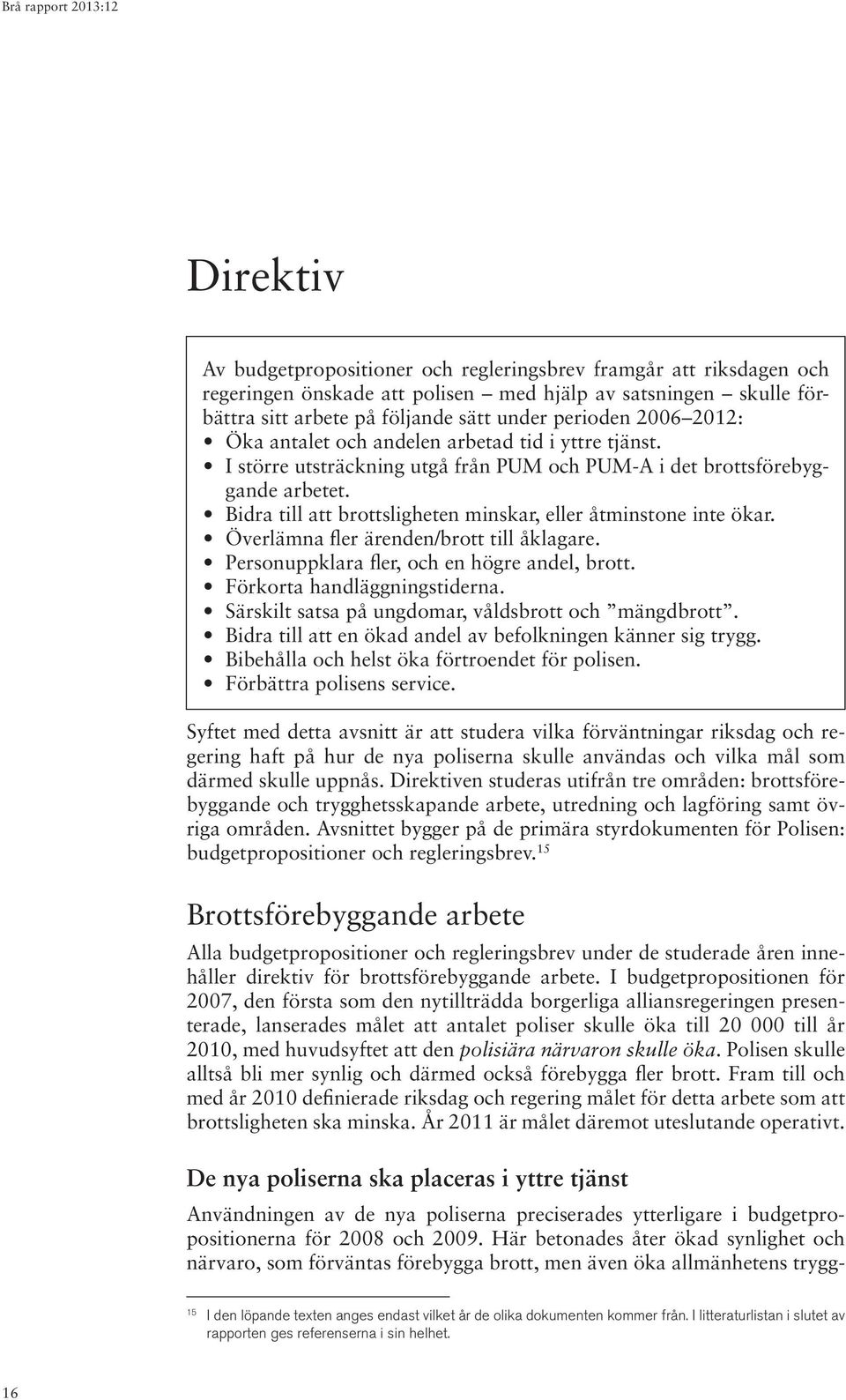 Bidra till att brottsligheten minskar, eller åtminstone inte ökar. Överlämna fler ärenden/brott till åklagare. Personuppklara fler, och en högre andel, brott. Förkorta handläggningstiderna.