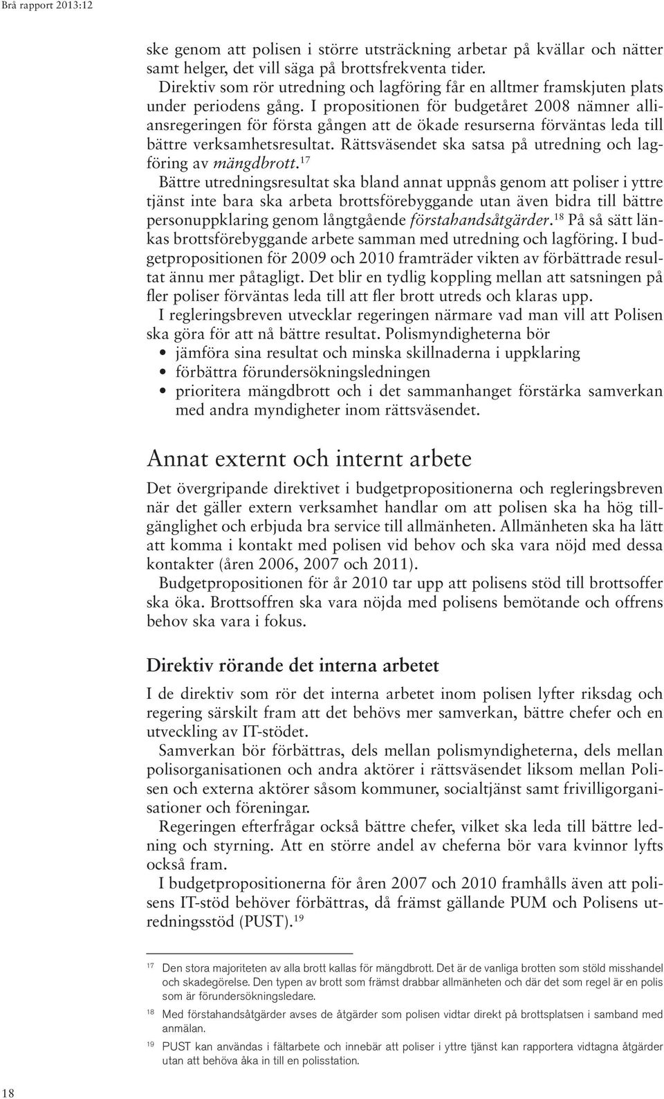 I propositionen för budgetåret 2008 nämner alliansregeringen för första gången att de ökade resurserna förväntas leda till bättre verksamhetsresultat.