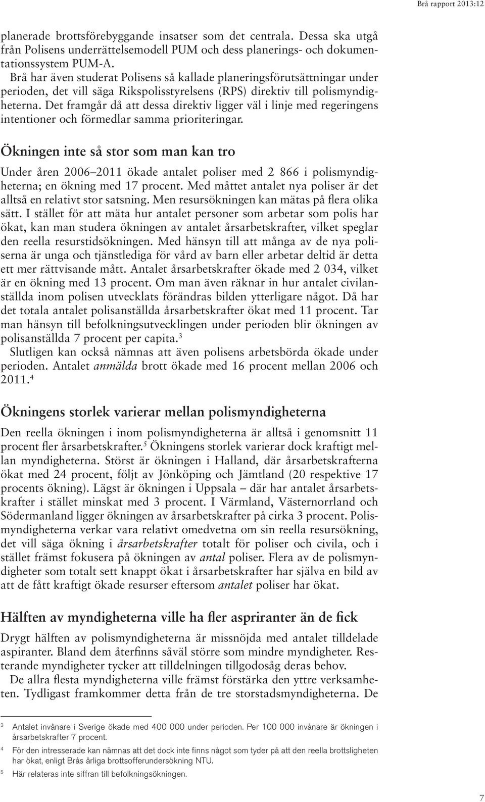 Det framgår då att dessa direktiv ligger väl i linje med regeringens intentioner och förmedlar samma prioriteringar.