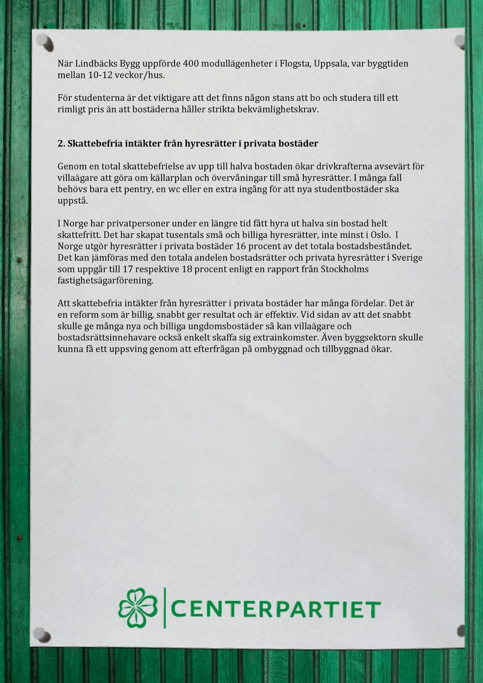 Skattebefria intäkter från hyresrätter i privata bostäder Genom en total skattebefrielse av upp till halva bostaden ökar drivkrafterna avsevärt för villaägare att göra om källarplan och övervåningar