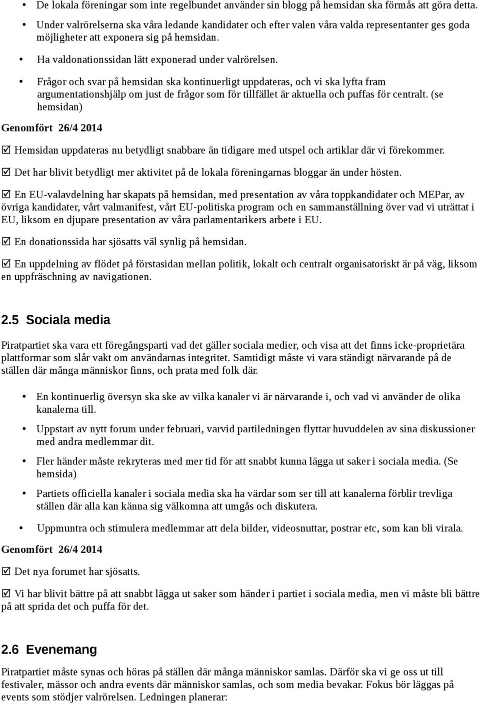 Frågor och svar på hemsidan ska kontinuerligt uppdateras, och vi ska lyfta fram argumentationshjälp om just de frågor som för tillfället är aktuella och puffas för centralt.
