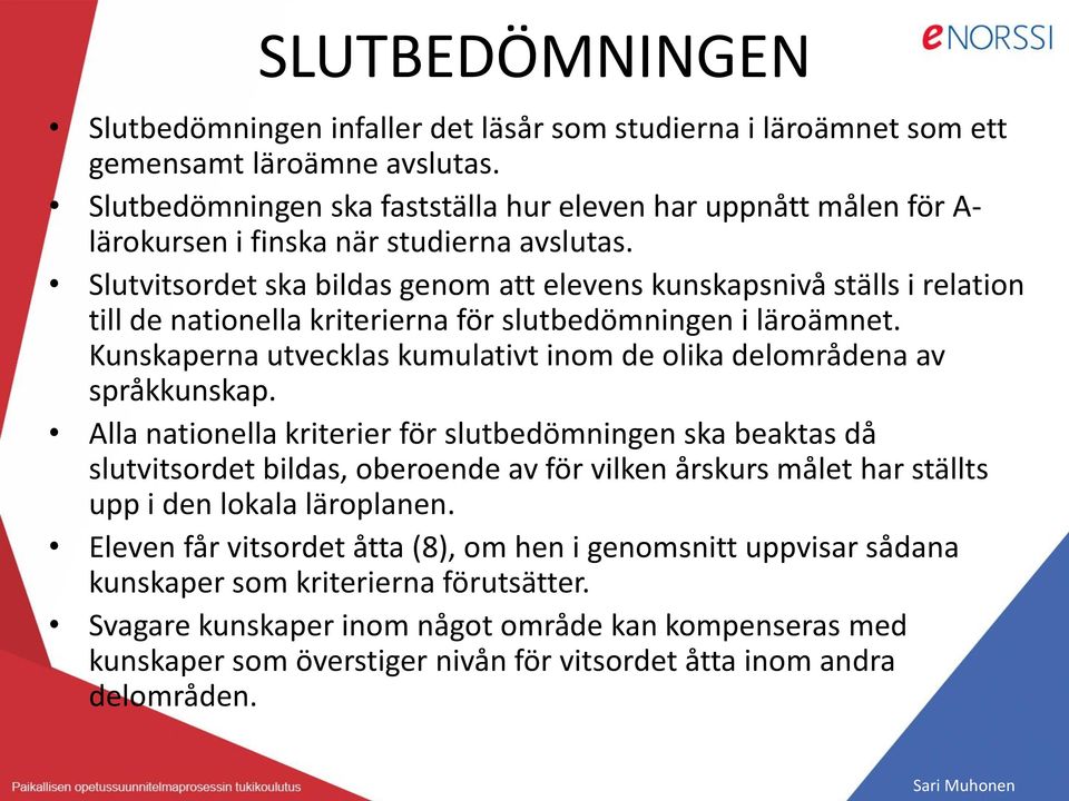 Slutvitsordet ska bildas genom att elevens kunskapsnivå ställs i relation till de nationella kriterierna för slutbedömningen i läroämnet.