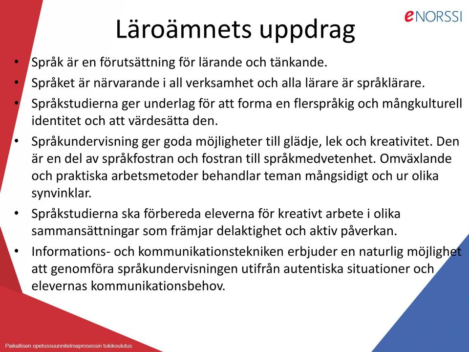 Den är en del av språkfostran och fostran till språkmedvetenhet. Omväxlande och praktiska arbetsmetoder behandlar teman mångsidigt och ur olika synvinklar.