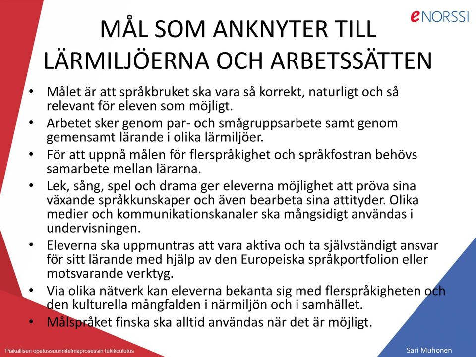 Lek, sång, spel och drama ger eleverna möjlighet att pröva sina växande språkkunskaper och även bearbeta sina attityder.