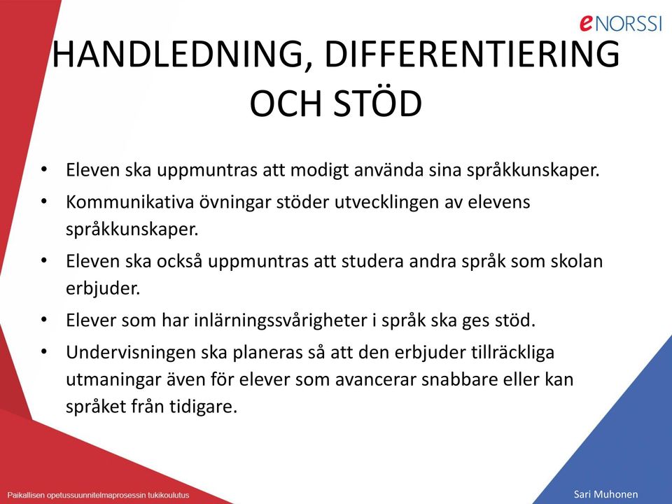 Eleven ska också uppmuntras att studera andra språk som skolan erbjuder.