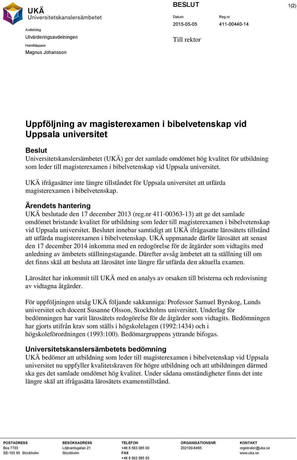 UKÄ ifrågasätter inte längre tillståndet för Uppsala universitet att utfärda magisterexamen i bibelvetenskap. Ärendets hantering UKÄ beslutade den 17 december 2013 (reg.