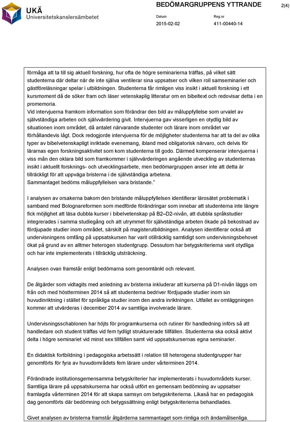 Studenterna får rimligen viss insikt i aktuell forskning i ett kursmoment då de söker fram och läser vetenskaplig litteratur om en bibeltext och redovisar detta i en promemoria.