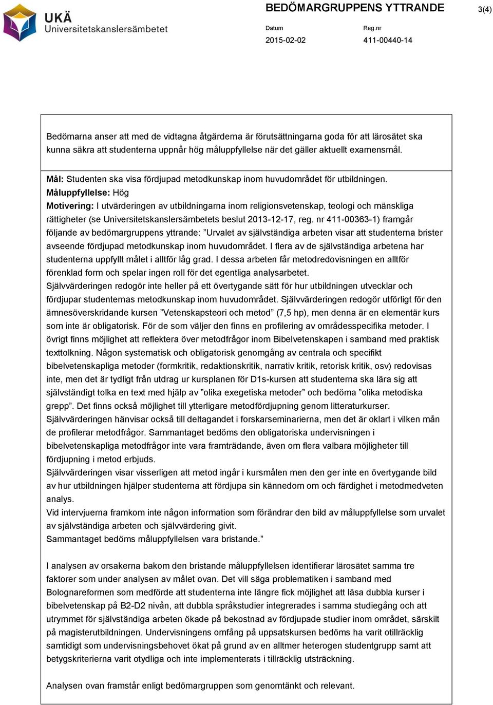 Måluppfyllelse: Hög Motivering: I utvärderingen av utbildningarna inom religionsvetenskap, teologi och mänskliga rättigheter (se Universitetskanslersämbetets beslut 2013-12-17, reg.