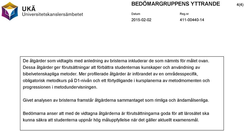 Mer profilerade åtgärder är införandet av en områdesspecifik, obligatorisk metodkurs på D1-nivån och ett förtydligande i kursplanerna av metodmomenten och progressionen i