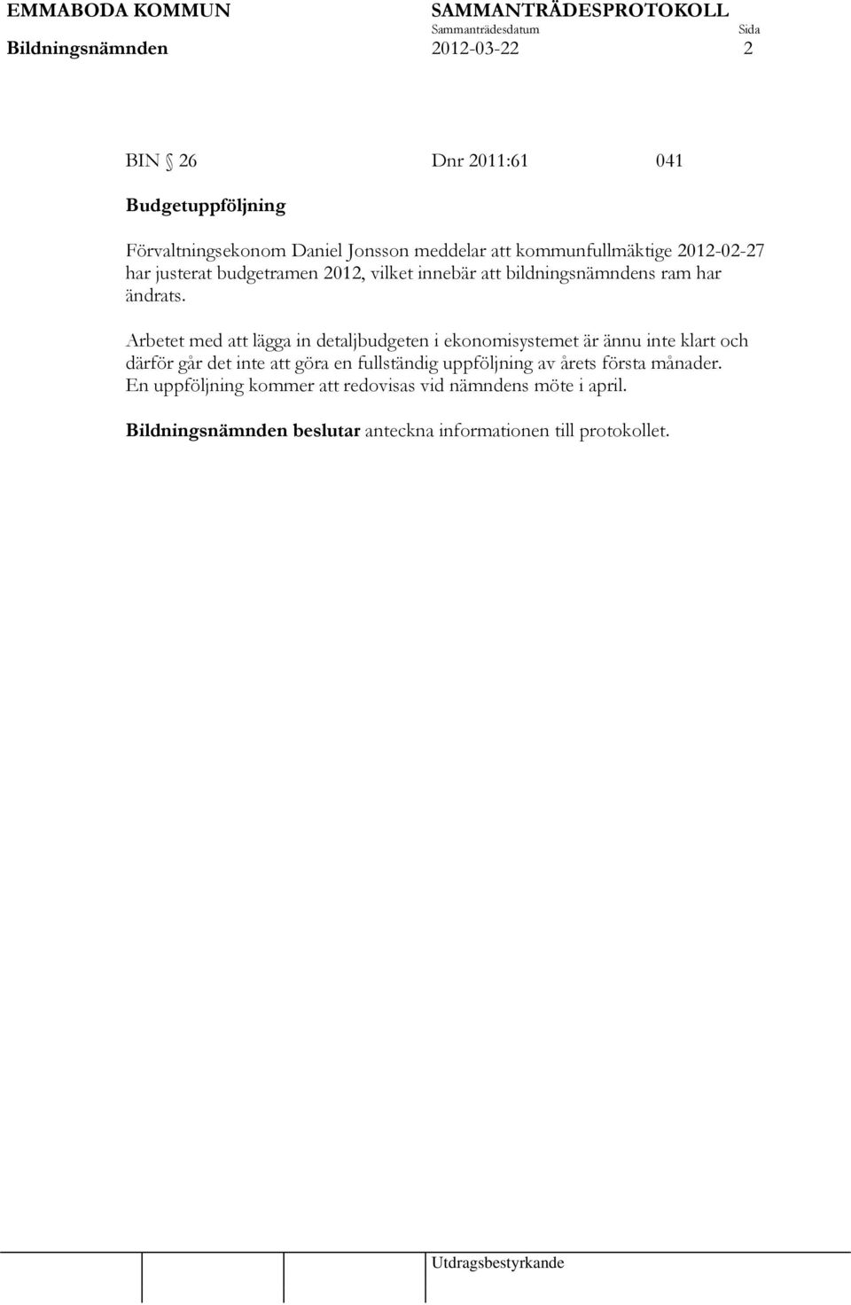 Arbetet med att lägga in detaljbudgeten i ekonomisystemet är ännu inte klart och därför går det inte att göra en fullständig
