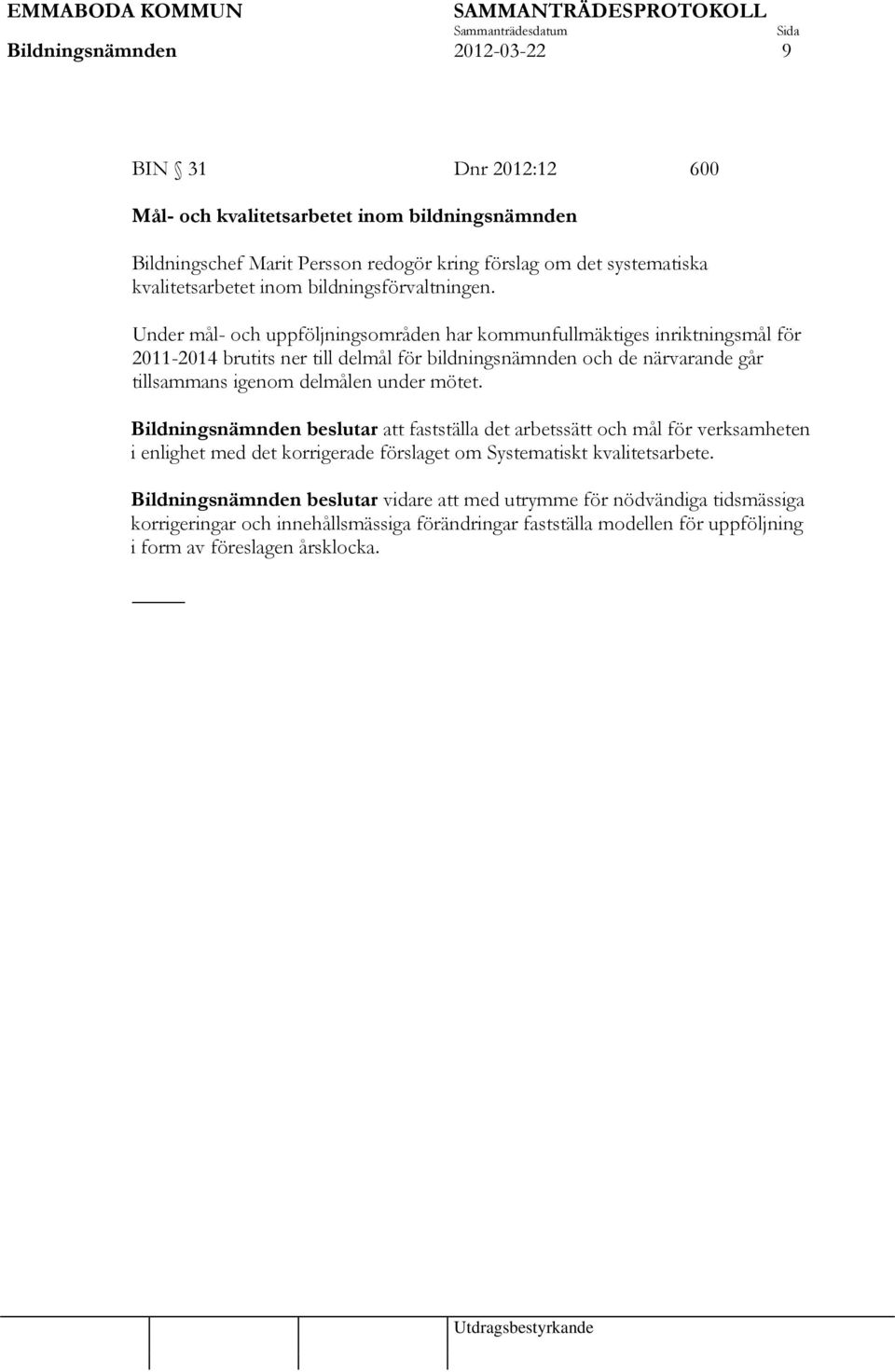 Under mål- och uppföljningsområden har kommunfullmäktiges inriktningsmål för 2011-2014 brutits ner till delmål för bildningsnämnden och de närvarande går tillsammans igenom delmålen under