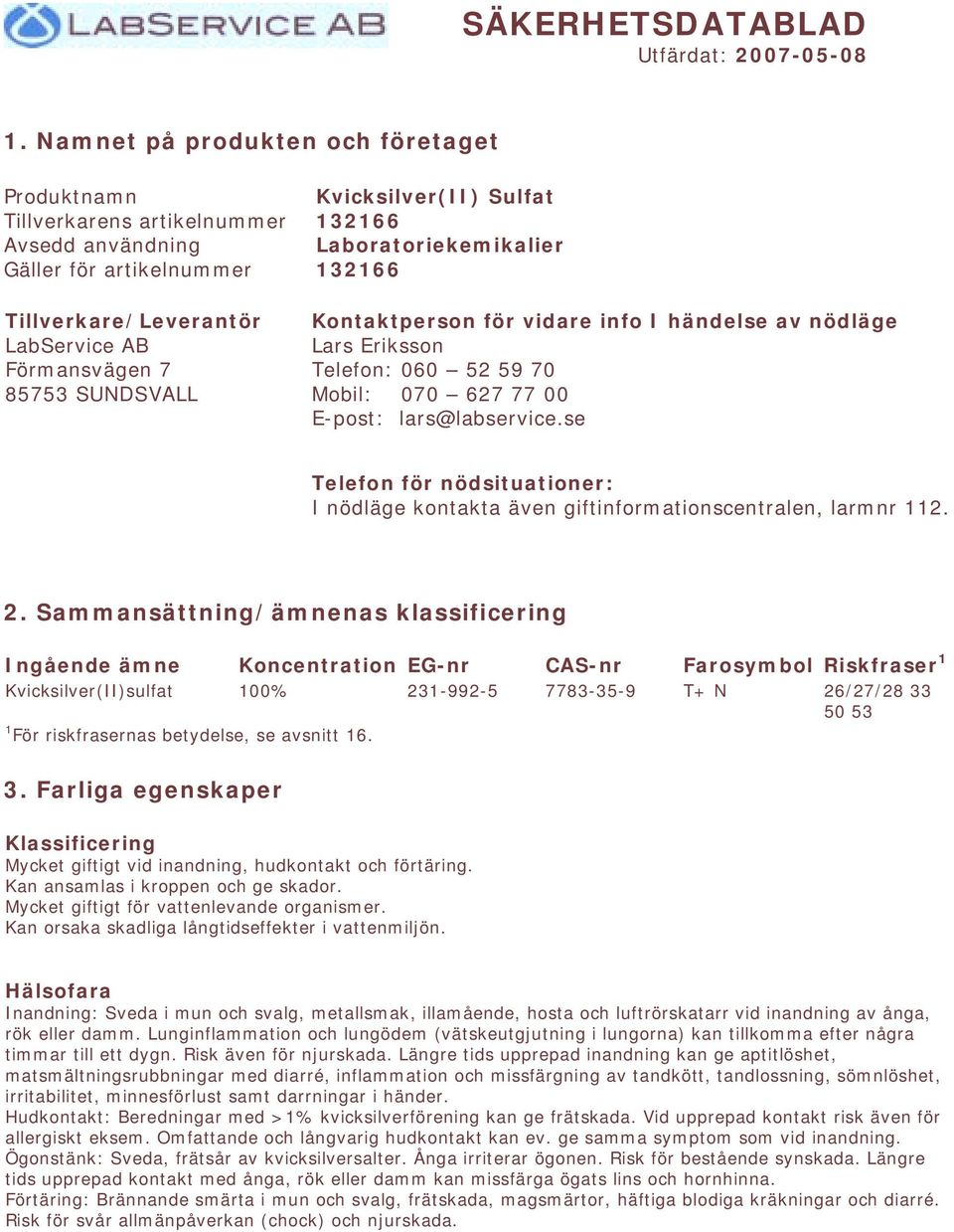 Kvicksilver(II) Sulfat 132166 Laboratoriekemikalier 132166 Kontaktperson för vidare info I händelse av nödläge Lars Eriksson Telefon: 060 52 59 70 Mobil: 070 627 77 00 E-post: lars@labservice.