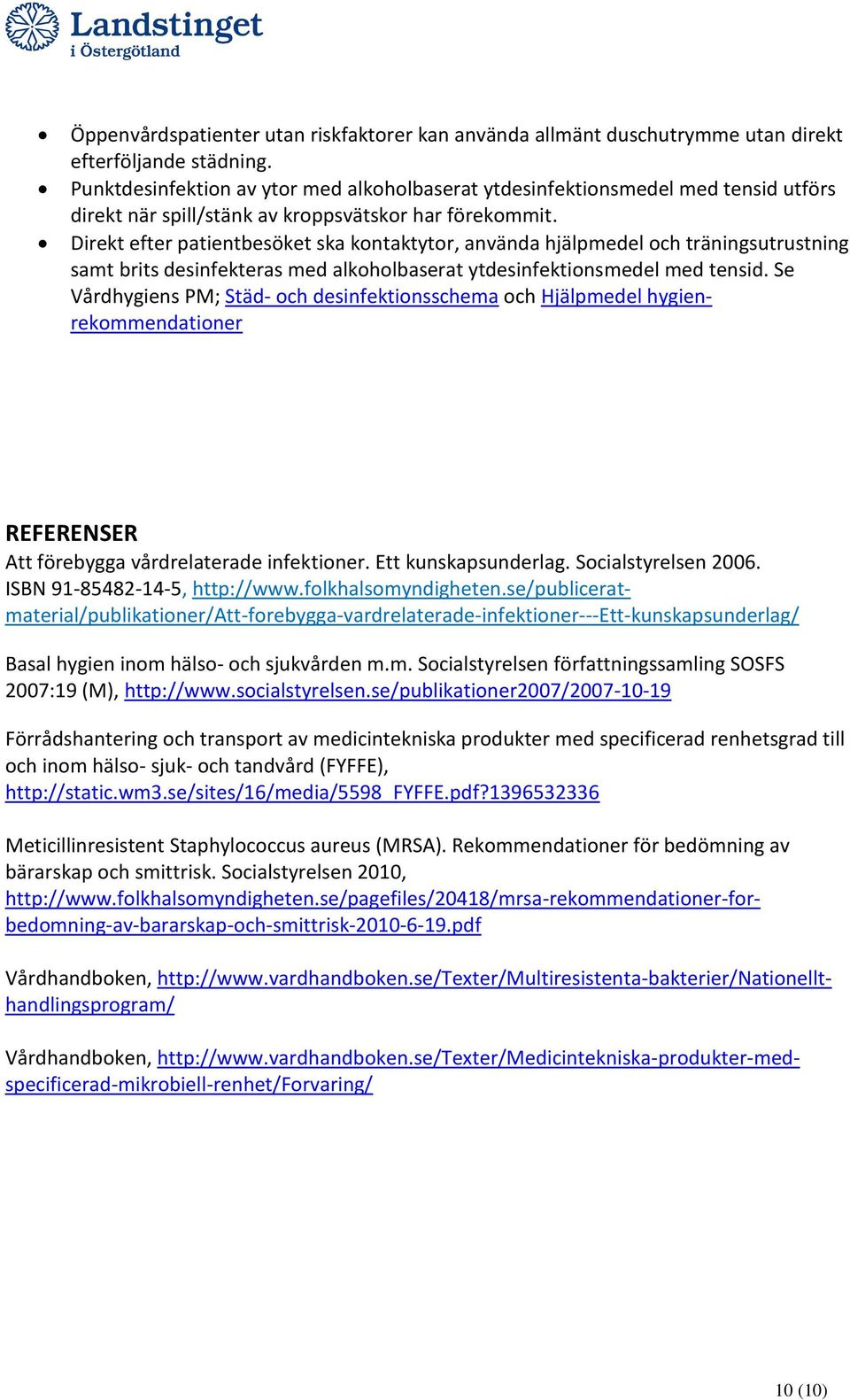 Direkt efter patientbesöket ska kontaktytor, använda hjälpmedel och träningsutrustning samt brits desinfekteras med alkoholbaserat ytdesinfektionsmedel med tensid.