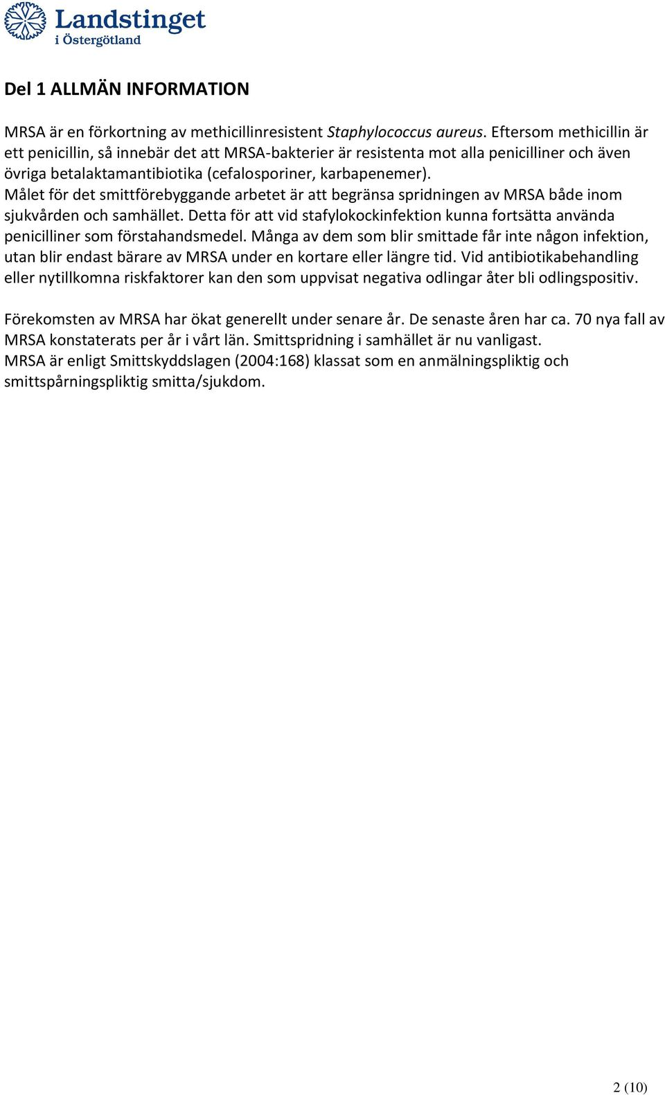 Målet för det smittförebyggande arbetet är att begränsa spridningen av MRSA både inom sjukvården och samhället.