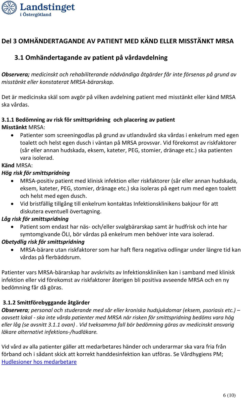 Det är medicinska skäl som avgör på vilken avdelning patient med misstänkt eller känd MRSA ska vårdas. 3.1.