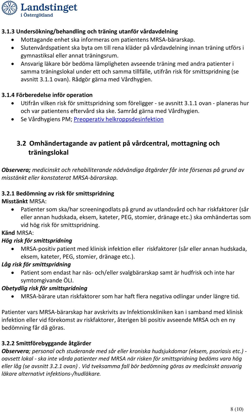 Ansvarig läkare bör bedöma lämpligheten avseende träning med andra patienter i samma träningslokal under ett och samma tillfälle, utifrån risk för smittspridning (se avsnitt 3.1.1 ovan).