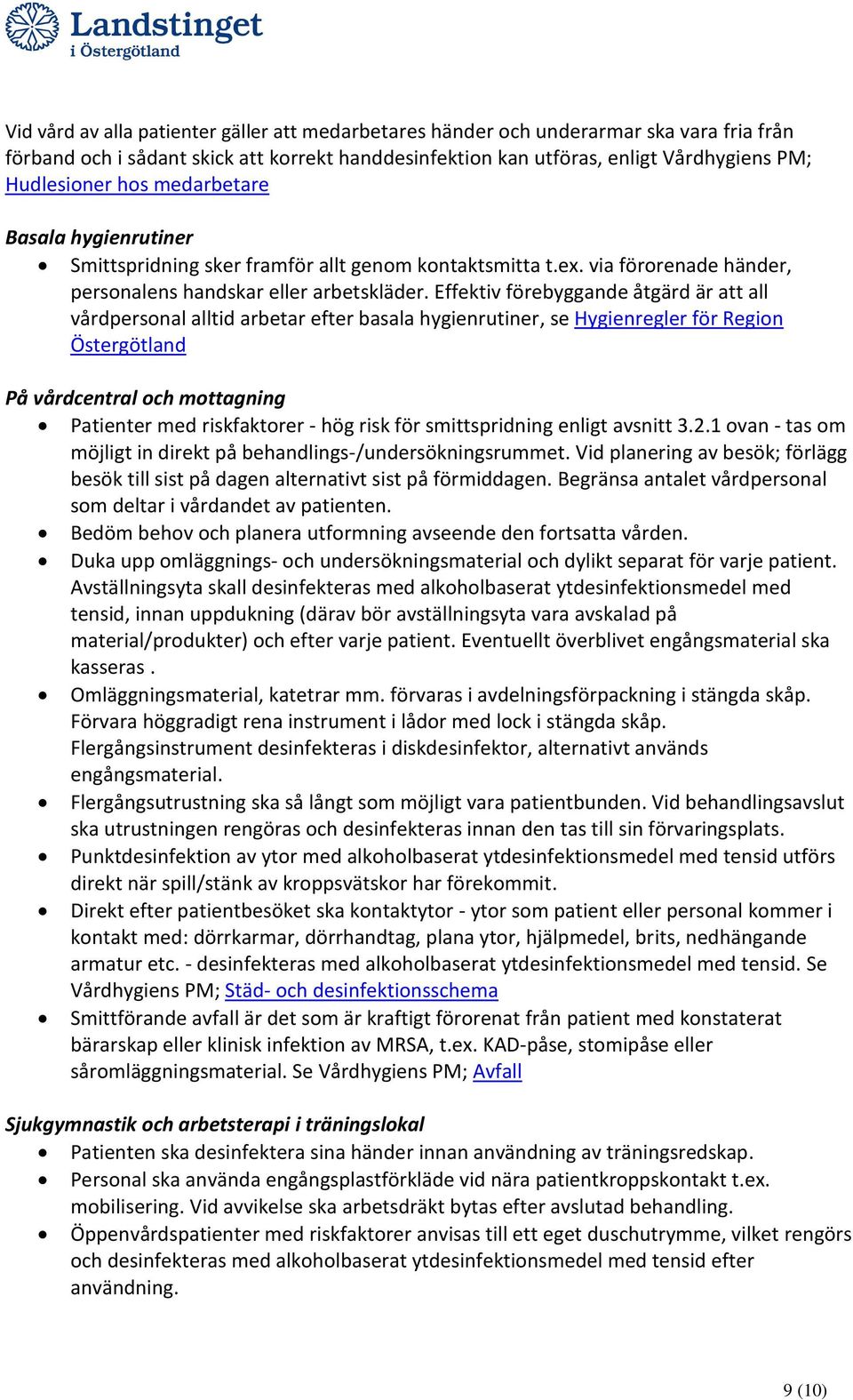 Effektiv förebyggande åtgärd är att all vårdpersonal alltid arbetar efter basala hygienrutiner, se Hygienregler för Region Östergötland På vårdcentral och mottagning Patienter med riskfaktorer - hög