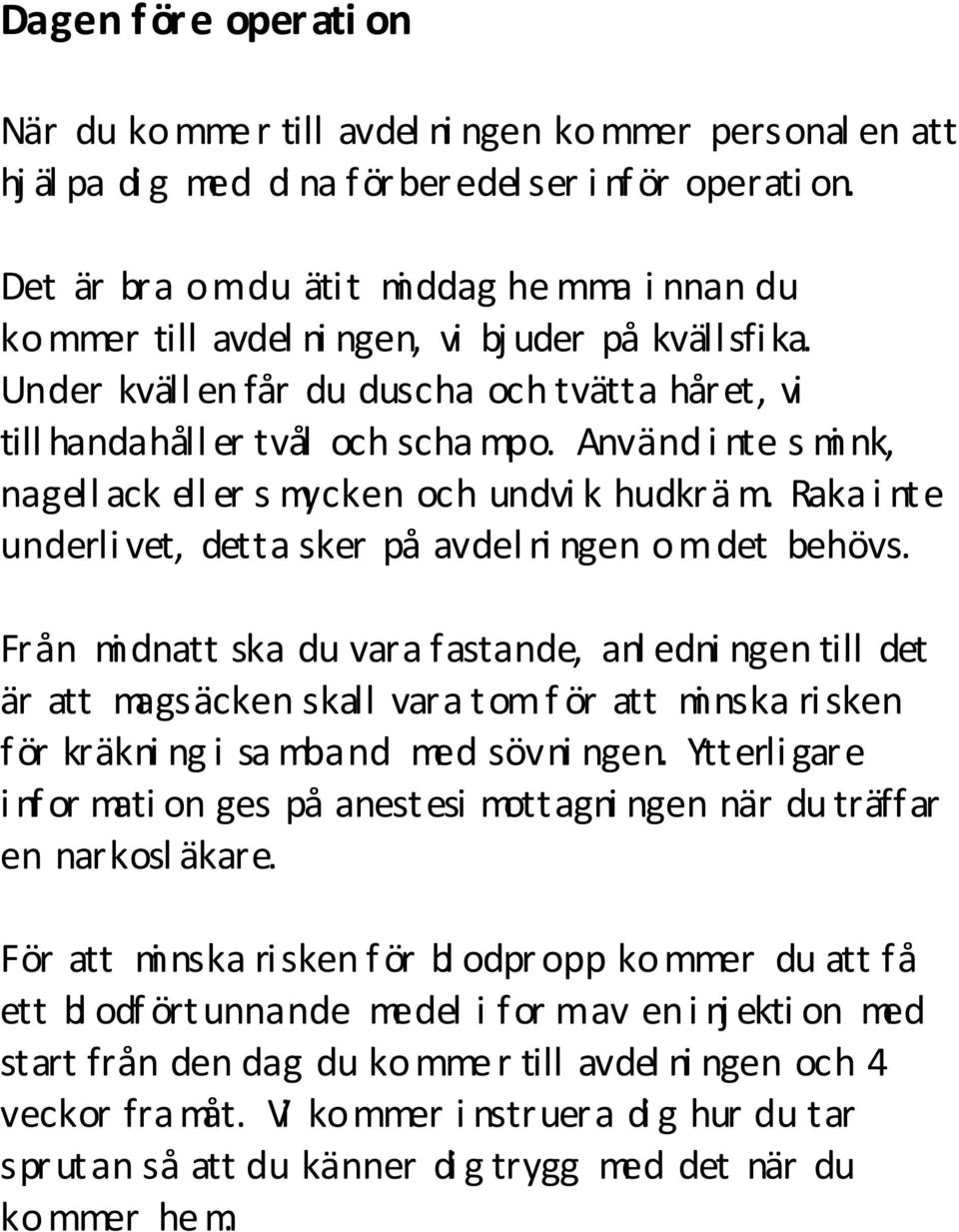 Använd i nte s mi nk, nagell ack ell er s mycken och undvi k hudkrä m. Raka i nte underli vet, detta sker på avdel ni ngen omdet behövs.