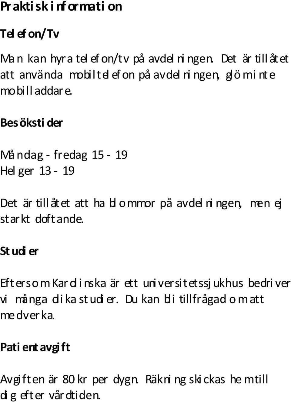 Besöksti der Må ndag - fredag 15-19 Hel ger 13-19 Det är till åtet att ha bl ommor på avdel ni ngen, men ej starkt doftande.